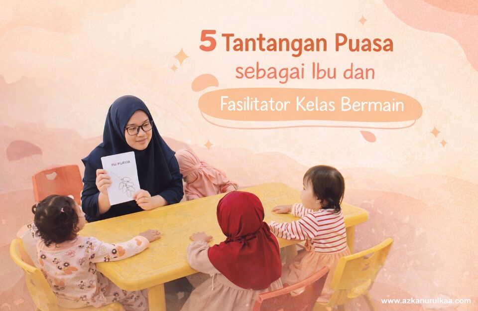 5 Tantangan Puasa sebagai Ibu dan Fasilitator Kelas Bermain